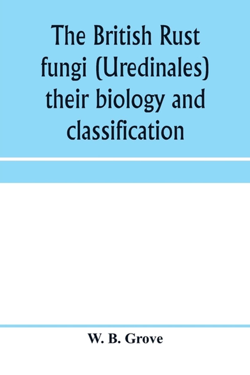 The British Rust Fungi (uredinales) Their Biology And Classification van Grove William Bywater