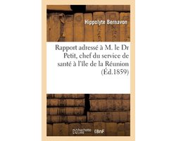 Generalites- Rapport adressé à M. le Dr Petit, chef du service de santé à l'île de la Réunion