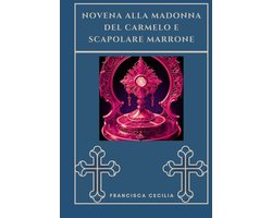Trasforma la Tua Vita Con la Preghiera Della Novena. una Serie Devozionale Di 9 Giorni Per Cattolici- Novena alla Madonna del Carmelo e scapolare marrone