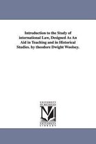 Introduction to the Study of international Law, Designed As An Aid in Teaching and in Historical Studies. by theodore Dwight Woolsey.