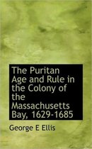 The Puritan Age and Rule in the Colony of the Massachusetts Bay, 1629-1685