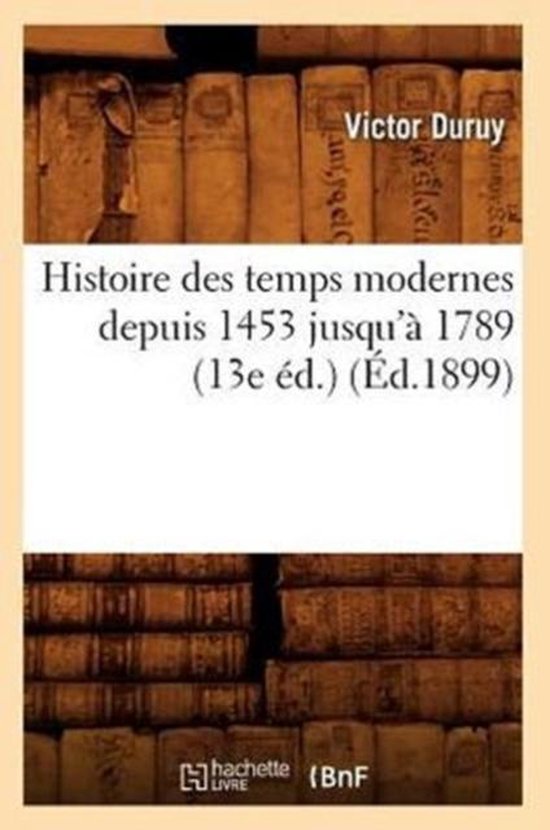 Histoire Des Temps Modernes Depuis 1453 Jusqu' 1789 (13e d.) ( d.1899)