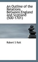 An Outline of the Relations Between England and Scotland (500-1701)