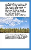 An Australian Language as Spoken by the Awabakal, the People of Awaba, or Lake Macquarie (Near Newca
