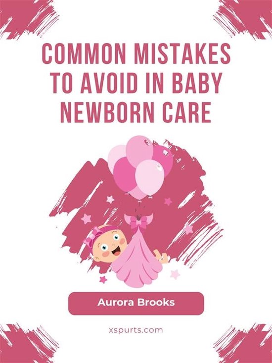 Common Mistakes to Avoid in Baby Newborn Care (ebook), Aurora Brooks ...