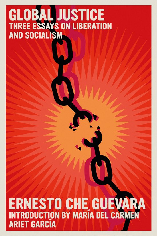 Boekomslag met de titel 'GLOBAL JUSTICE THREE ESSAYS ON LIBERATION AND SOCIALISM' door ERNESTO CHE GUEVARA. Een gebroken ketting tegen een explosieve rode en oranje achtergrond.