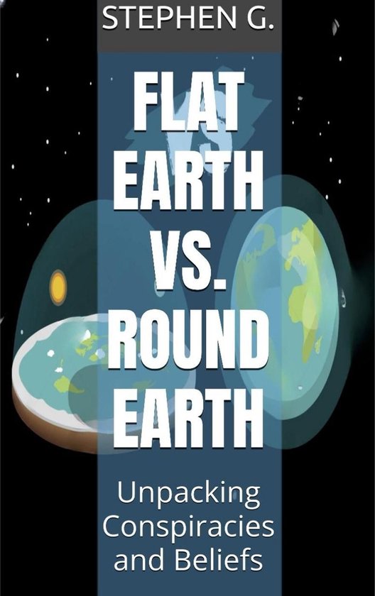 Flat Earth vs. Round Earth: Unpacking Conspiracies and Belie ... - cover