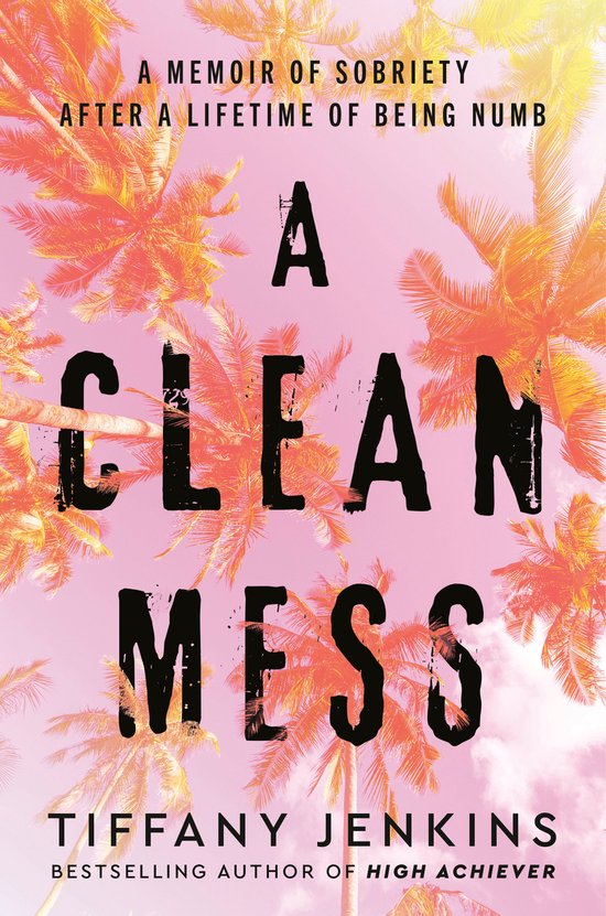 Couverture du livre 'A Clean Mess' avec le texte 'A MEMOIR OF SOBRIETY AFTER A LIFETIME OF BEING NUMB' et 'TIFFANY JENKINS' sur un fond de palmiers.