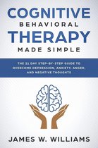 Practical Emotional Intelligence Book 3 -  Cognitive Behavioral Therapy: Made Simple - The 21 Day Step by Step Guide to Overcoming Depression, Anxiety, Anger, and Negative Thoughts