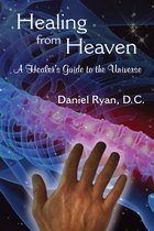 Healing from Heaven; A Healer’s Guide to the Universe