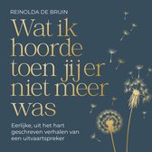 Wat ik hoorde toen jij er niet meer was