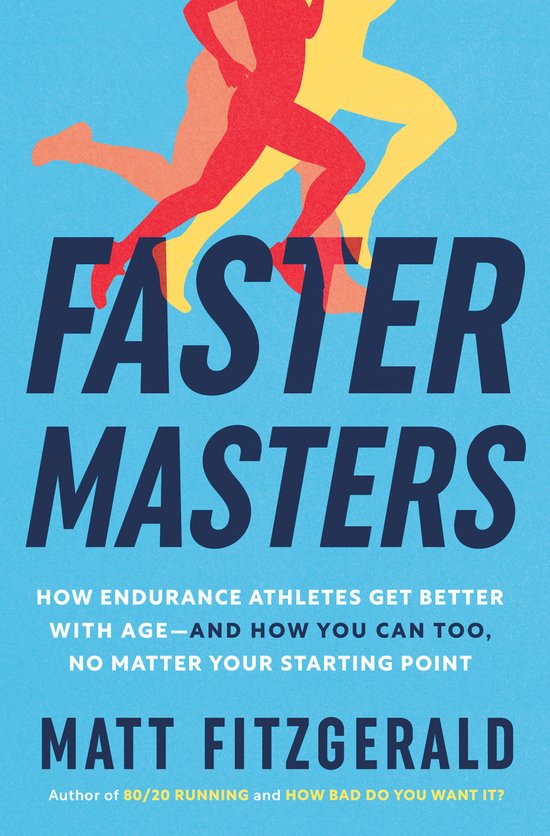 Boekcover 'Faster Masters' met silhouetten van drie hardlopers in rood, oranje en geel op een blauwe achtergrond. Tekst: Faster Masters. How endurance athletes get better with age - and how you can too, no matter your starting point. Matt Fitzgerald.