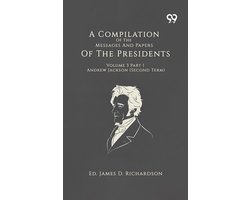 A Compilation Of The Messages And Papers Of The Presidents Volume 3 Part 1 Andrew Jackson (Second Term)