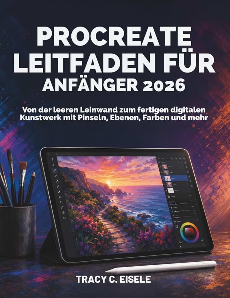 Für Anfänger 2026: Von der leeren Leinwand zum fertigen digitalen Kunstwerk mit Pinseln, Ebenen, Farben und mehr