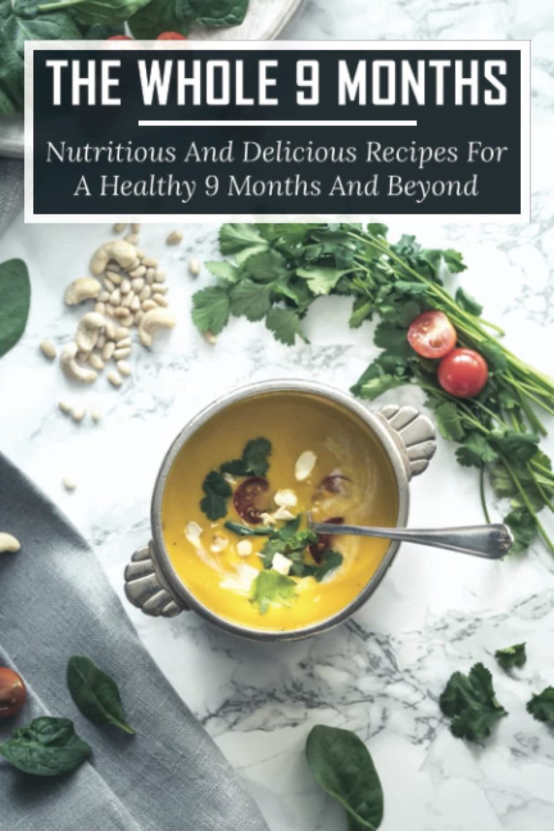 Whole 9 Months: Nutritious And Delicious Recipes For A Healthy 9 Months And Beyond