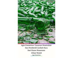 Agro Forestrium Tanaman Penetralisir Dan Pembersih Limbah Kaca Dari Hutan Nusantara (Glass Waste)