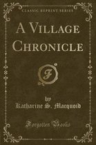 A Village Chronicle (Classic Reprint)