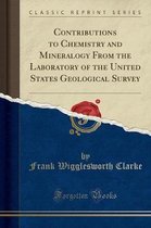 Contributions to Chemistry and Mineralogy from the Laboratory of the United States Geological Survey (Classic Reprint)