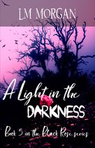 Black Rose 5 - A Light in the Darkness: Book 5 in the Black Rose Series