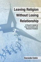 Leaving Religion without Losing Relationship: A Parent's Guide to True Connection and Personal Freedom