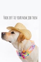 Fuck off to your new job then: Perfect goodbye gift for coworker that is leaving / going away gift for your co worker, boss, manager, employee.
