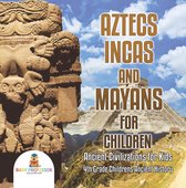 Aztecs, Incas, and Mayans for Children Ancient Civilizations for Kids 4th Grade Children's Ancient History
