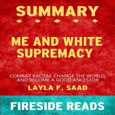 Me and White Supremacy: Combat Racism, Change the World, and Become a Good Ancestor by Layla F. Saad: Summary by Fireside Reads