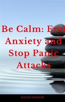 Be Calm: End Anxiety and Stop Panic Attacks