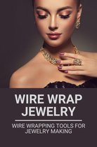 Wire Wrap Jewelry: Wire Wrapping Tools For Jewelry Making
