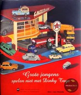 Grote jongens spelen niet met Dinky Toys : 40 Jaar miniatuurauto's verzamelen in Nederland