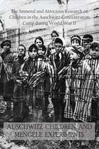 Auschwitz Children and Mengele Experiments The Immoral and Atrocious Research on Children in the Auschwitz Concentration Camp During World War II
