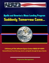 Apollo and America's Moon Landing Program - Suddenly Tomorrow Came... A History of the Johnson Space Center (NASA SP-4307) - Manned Missions from Mercury, Gemini, and Apollo through the Space Shuttle