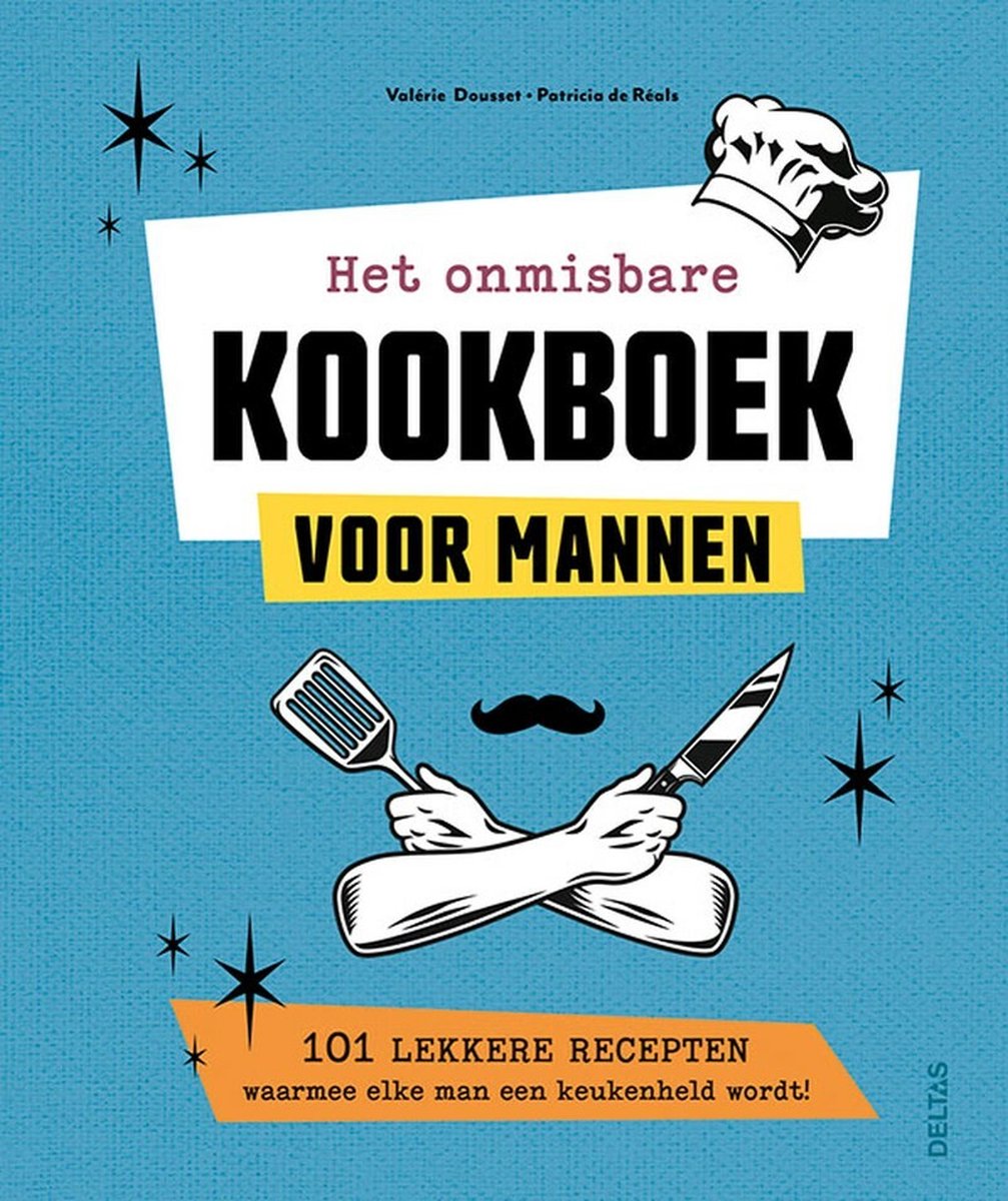Het onmisbare kookboek voor mannen 101 lekkere recepten waarmee elke man een keukenheld wordt!
