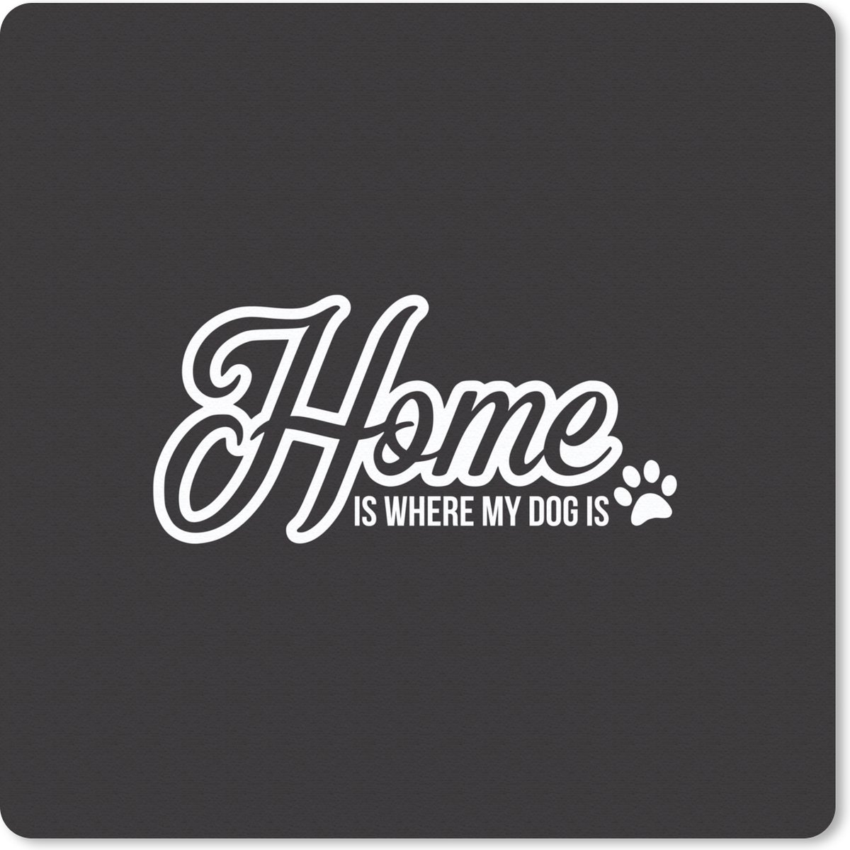 Muismat 30x30 cm - Mousepad Quotes - Spreuken - Home is where my dog is - Hond - Muismatten