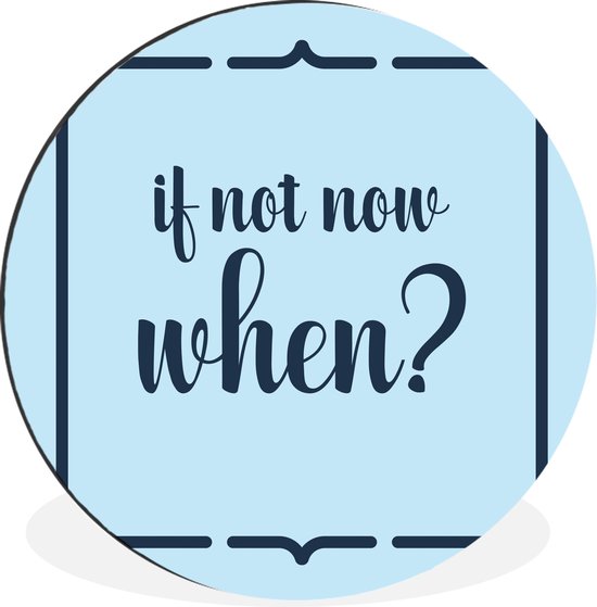 WallCircle - Wandcirkel - Muurcirkel - 'If not now, when?' - Spreuken - Quotes - Aluminium - Dibond - ⌀ 90 cm - Binnen en Buiten