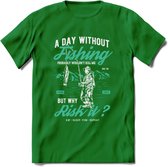 A Day Without Fishing - Vissen T-Shirt | Aqua | Grappig Verjaardag Vis Hobby Cadeau Shirt | Dames - Heren - Unisex | Tshirt Hengelsport Kleding Kado - Donker Groen - 3XL