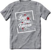 Love You Forever - Valentijn T-Shirt | Grappig Valentijnsdag Cadeautje voor Hem en Haar | Dames - Heren - Unisex | Kleding Cadeau | - Donker Grijs - Gemaleerd - M