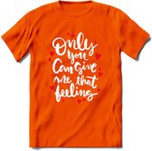 Only You Can Give Me That Feeling - Valentijn T-Shirt | Grappig Valentijnsdag Cadeautje voor Hem en Haar | Dames - Heren - Unisex | Kleding Cadeau | - Oranje - L