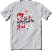 My Heart Is Wherever You Are - Valentijn T-Shirt | Grappig Valentijnsdag Cadeautje voor Hem en Haar | Dames - Heren - Unisex | Kleding Cadeau | - Licht Grijs - Gemaleerd - M