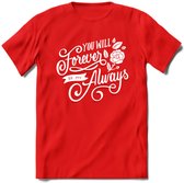 You Will Forever Be My Always - Valentijn T-Shirt | Grappig Valentijnsdag Cadeautje voor Hem en Haar | Dames - Heren - Unisex | Kleding Cadeau | - Rood - S