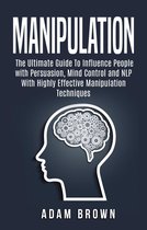 Manipulation: The Ultimate Guide To Influence People with Persuasion, Mind Control and NLP With Highly Effective Manipulation Techniques