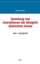 Beiträge zur sächsischen Militärgeschichte zwischen 1793 und 1815 53 - Sammlung von Instruktionen der königlich sächsischen Armee