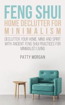 Feng Shui Home Declutter for Minimalism: Declutter Your Home, Mind and Spirit with Ancient Feng Shui Practices for Minimalist Living