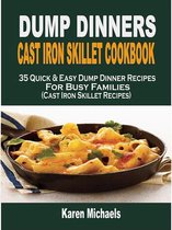 Dump Dinners Cast Iron Skillet Cookbook: 35 Quick & Easy Dump Dinner Recipes For Busy Families (Cast Iron Skillet Recipes)