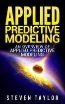 Applied Predictive Modeling: An Overview of Applied Predictive Modeling