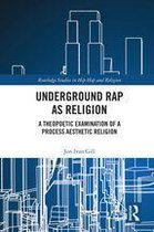 Routledge Studies in Hip Hop and Religion - Underground Rap as Religion