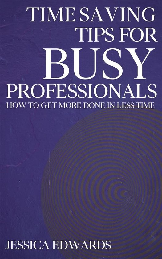 Time-Saving Tips for Busy Professionals - How to Get More Do ... - cover
