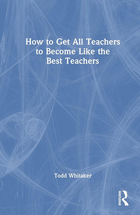How to Get All Teachers to Become Like the Best Teachers, Todd Whitaker ...