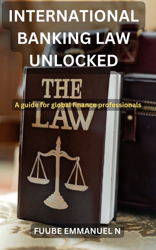 International Banking Law Unlocked: A Guide for Global Finance Professionals