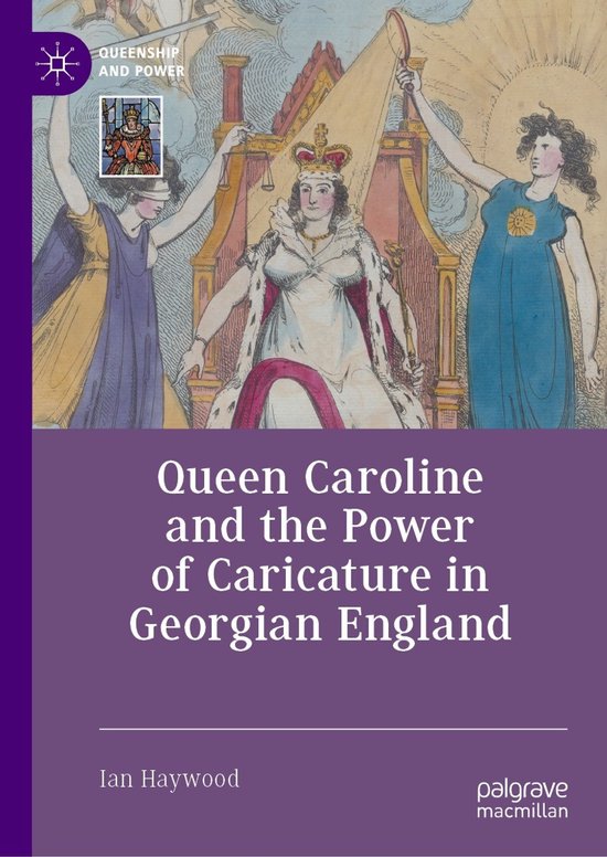 Queenship and Power- Queen Caroline and the Power of Caricature in Georgian England